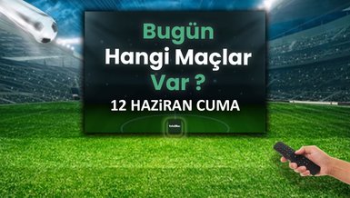 Bugünkü maçlar 12 Haziran Cuma | Bugün kimin maçı var? Hangi kanalda?