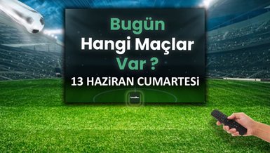 Bugünkü maçlar 13 Haziran Cumartesi | Bugün kimin maçı var? Hangi kanalda?